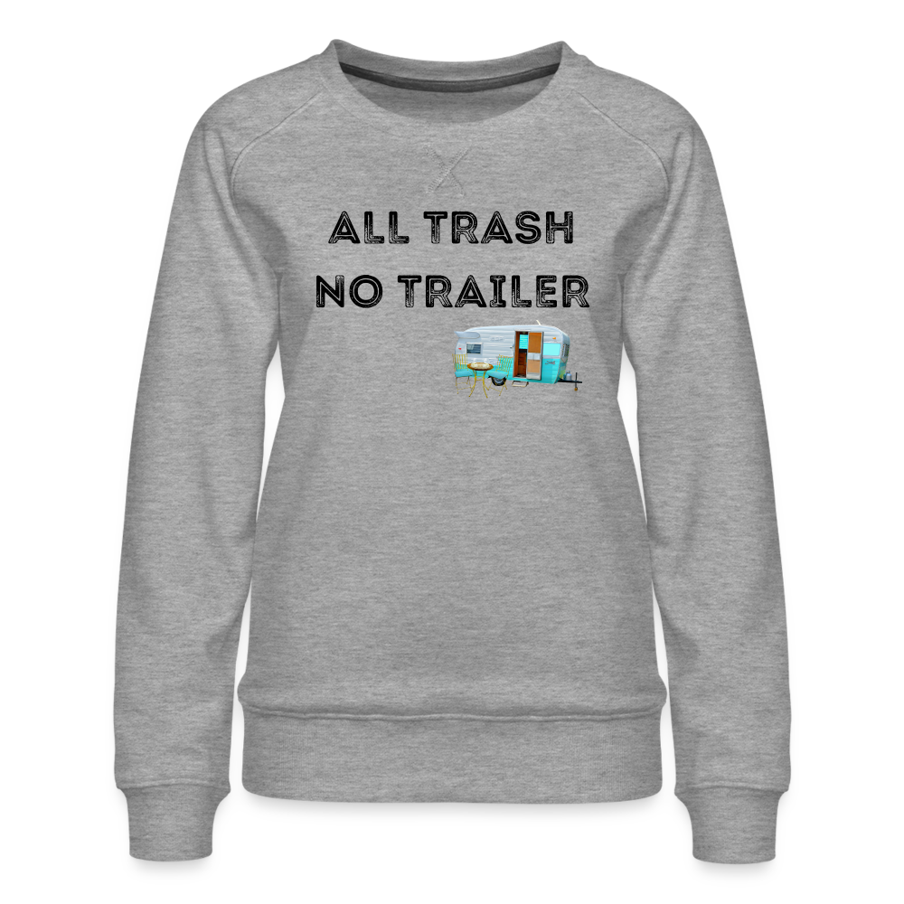All Trash No Trailer Women’s Premium Sweatshirt - heather grey
