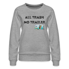 All Trash No Trailer Women’s Premium Sweatshirt - heather grey