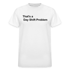 Day Shift Problem  Ultra Cotton Adult UNISEX T-Shirt - white