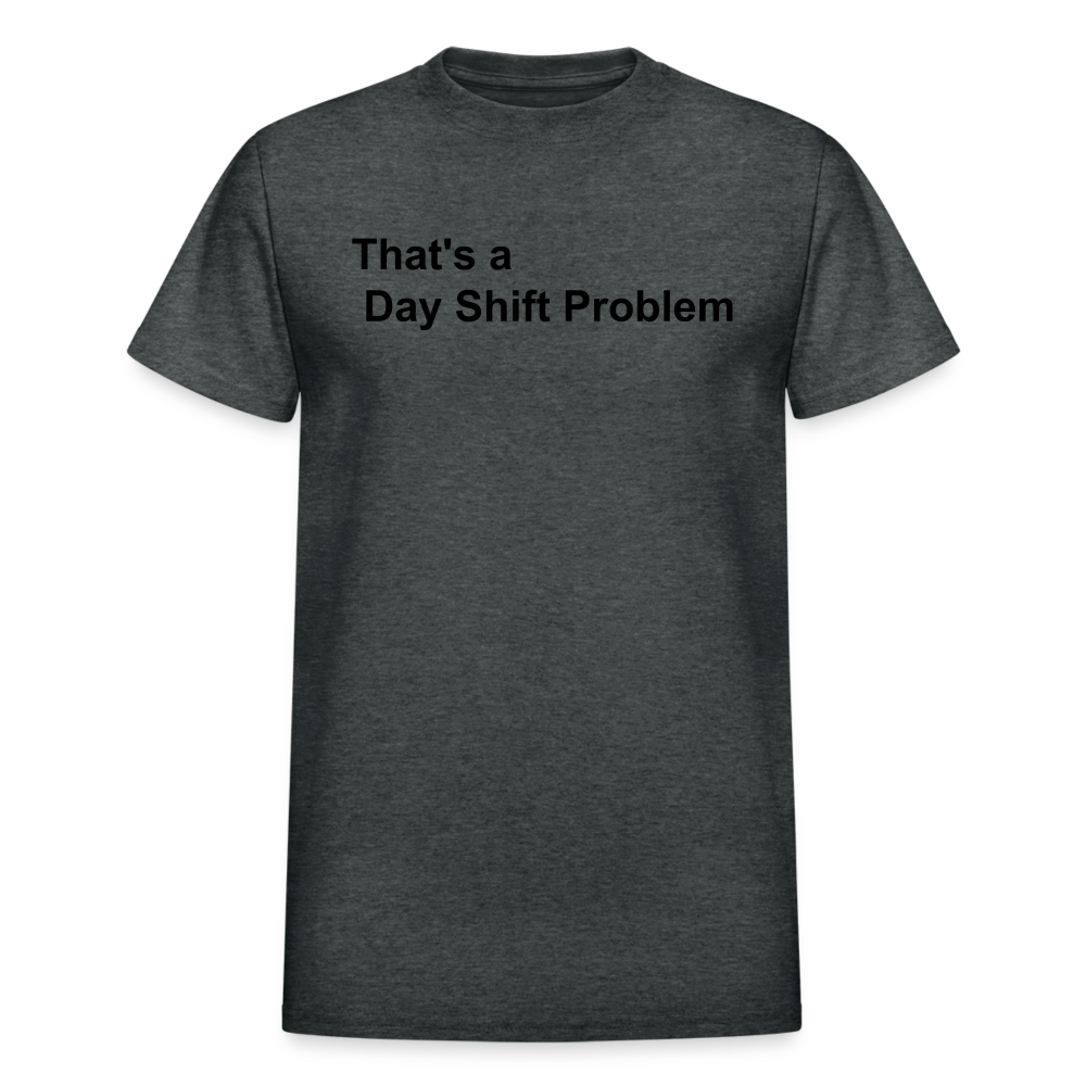 Day Shift Problem  Ultra Cotton Adult UNISEX T-Shirt - deep heather