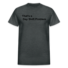 Day Shift Problem  Ultra Cotton Adult UNISEX T-Shirt - deep heather