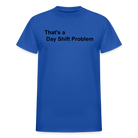 Day Shift Problem  Ultra Cotton Adult UNISEX T-Shirt - royal blue