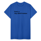 Day Shift Problem  Ultra Cotton Adult UNISEX T-Shirt - royal blue