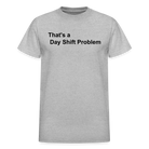 Day Shift Problem  Ultra Cotton Adult UNISEX T-Shirt - heather gray