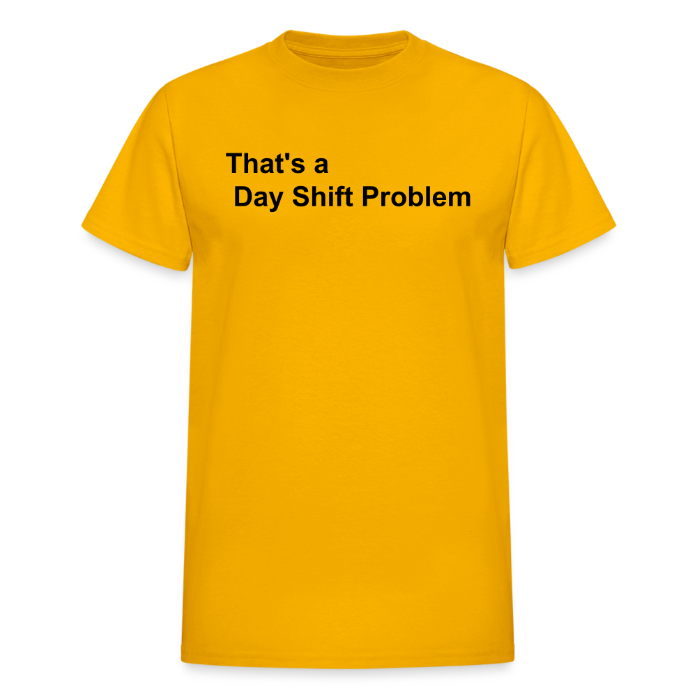 Day Shift Problem  Ultra Cotton Adult UNISEX T-Shirt - gold