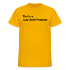 Day Shift Problem  Ultra Cotton Adult UNISEX T-Shirt - gold