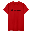 Day Shift Problem  Ultra Cotton Adult UNISEX T-Shirt - red