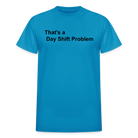 Day Shift Problem  Ultra Cotton Adult UNISEX T-Shirt - turquoise