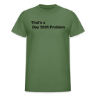 Day Shift Problem  Ultra Cotton Adult UNISEX T-Shirt - military green