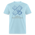 Day Shift Problems Unisex Nurse Classic T-Shirt - powder blue